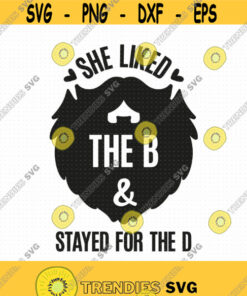 She Liked The B And Stayed For The D Svg Png Eps Pdf Files Beard Svg Beard Quotes Svg Funny Dad Svg Funny Dad Shirt Svg Design 338 Svg Cut Files Svg Clipa