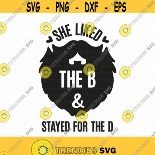 She Liked The B And Stayed For The D Svg Png Eps Pdf Files Beard Svg Beard Quotes Svg Funny Dad Svg Funny Dad Shirt Svg Design 338