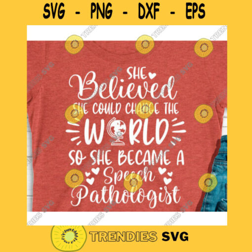 She believed She could change the world so she became a Speech pathologist svgSpeech pathologist svgSpeech pathologist life svg