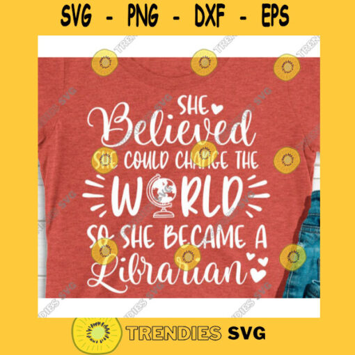 She believed She could change the world so she became a librarian svgLibrarian svgLibrarian life svgSchool svgLibrarian shirt svg