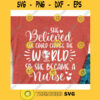 She believed She could change the world so she became a nurse svgNurse svgNurse life svgNurse svg file