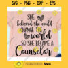 She believed she could change the world so she became a counselor svgSchool counselor svgCounselor svg shirtCounselor svg cricut