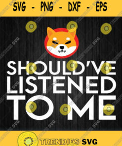Shiba Inu Coin Should Ve Listened To Me Svg Png Svg Cut Files Svg Clipart Silhouette Svg Cricut