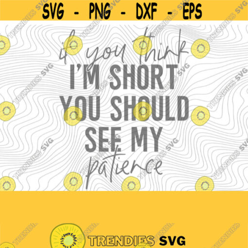 Short Patience PNG Print File for Sublimation Or SVG Cutting Machines Cameo Cricut Sarcastic Humor Sassy Humor Trendy Humor Short Humor Design 200