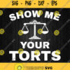 Show Me Your Torts Funny Lawyer Attorney Svg Png Dxf Eps