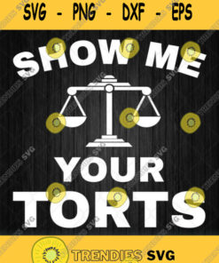 Show Me Your Torts Funny Lawyer Attorney Svg Png Dxf Eps Svg Cut Files Svg Clipart Silhouette Sv
