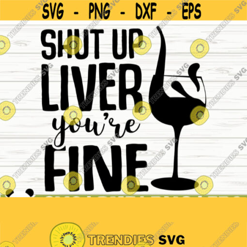 Shut Up Liver Your Fine Funny Wine Svg Wine Quote Svg Wine Glass Svg Mom Life Svg Wine Lover Svg Alcohol Svg Wine Cut File Wine dxf Design 481