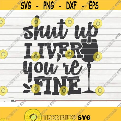 Shut up liver youre fine SVG funny Wine Vector Cut File clipart printable vector commercial use instant download Design 410
