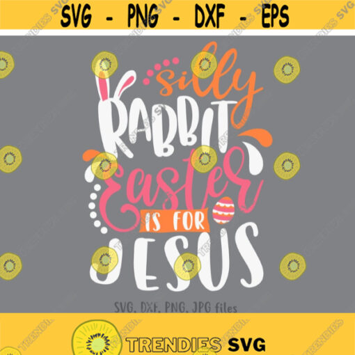 Silly Rabbit Easter Is For Jesus Svg Easter svg Easter cut files Jesus Easter svg Easter Shirt Design Christian svg Silly Rabbit svg Design 1236