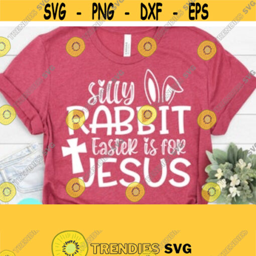 Silly Rabbit Easter is for Jesus SVG Easter Svg Christian Svg Happy Easter Svg Spring Svg Instant Download for Cricut Silhouette Png Design 44