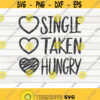 Single Taken Hungry SVG Valentines Day quote Cut File clipart printable commercial use instant download Design 341