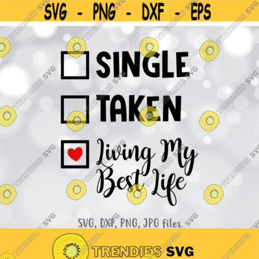 Single Taken Living My Best Life svg Valentine svg Valentines day shirt design Single Women svg Best Life Saying svg Cricut Silhouette Design 1345
