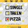 Single Taken Pizza svg Pizza svg Funny Valentine svg Valentines day shirt design Pizza Valentine Saying svg Cricut Silhouette Design 1372