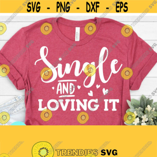 Single and Loving It SVG Xoxo Svg Valentines Day Svg Love Svg Valentines Quote Svg Dxf Eps Png Svg Single Svg Sarcastic Svg Design 739