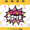 Sister Svg Super Sister Svg Sister Gift Sister Appreciation Sister Cricut Silhouette Sister File Family Svg super hero svg