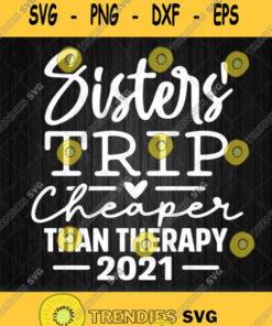 Sister Trip Cheaper Than Therapy 2021 Svg Png Clipart Silhouette Dxf Eps Svg Cut Files Svg Clipa