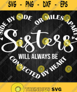 Sisters Side By Side Or Miles Apart We Will Always Be Close At Heart Svg Svg Cut Files Svg Clipa