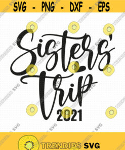 Sisters Trip 2021 Svg Png Eps Pdf Files Sisters Vacation Svg Besties Trip Svg Sisters Shirt Svg Sisters Svg Sister Quotes Svg Design 52 Svg Cut Files Svg