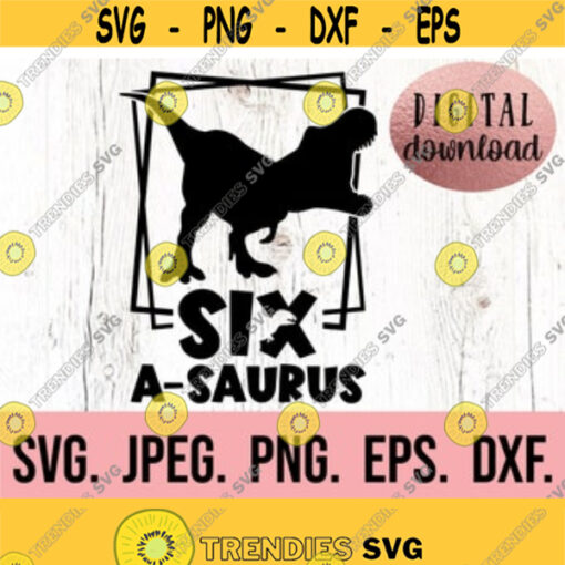 Six A Saurus svg 6th Birthday SVG I am Six Dinosaur SVG Sixth Birthday Boy Shirt Digital Download Birthday Boy Six Birthday SVG Design 576