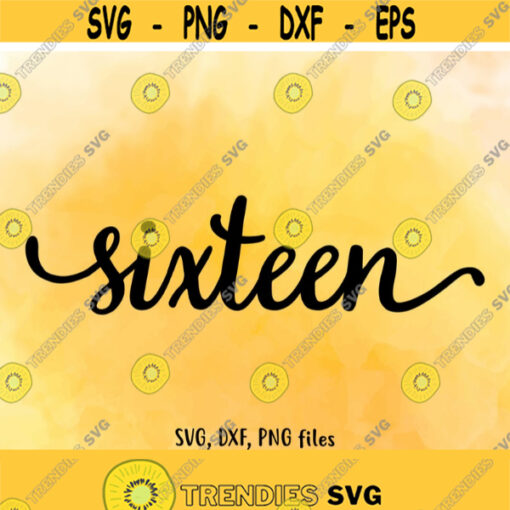 Sixteen SVG Sixteen DXF Sixteen Cut File Sixteen clip art Sixteen PNG Sixteen birthday 16 age 16 Cutting Sixteen digital download Design 427