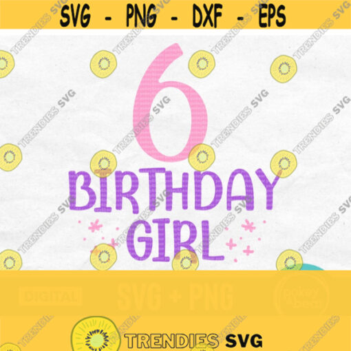 Sixth Birthday Svg Birthday Girl Svg Six Svg File For Cricut 6th Birthday Svg Birthday Girl Shirt Svg Birthday Confetti Svg Six Png Design 618