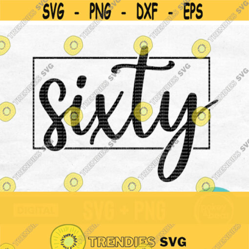 Sixty Svg 60 Svg 60th Birthday Svg 60th Svg Birthday Shirt Svg Milestone Birthday Svg Files For Cricut Silhouette Png Download Design 649
