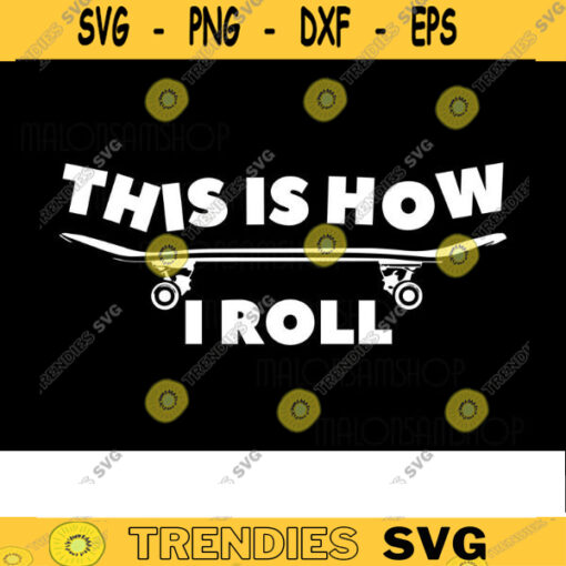 Skateboard SVG This is how I Roll skateboarding svg skater svg skateboarder svg skateboard clipart Design 323 copy