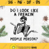 Skeleton Do I Look Like A Freakin People Person Svg Skeleton Svg Skull Svg Funny Svg