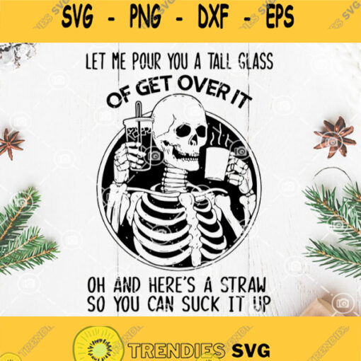 Skeleton Let Me Pour You A Tall Glass Of Get Over It Svg Let Me Pour You A Tall Glass Of Get Over It Oh And Heres A Straw So You Can Suck It Up Svg Skeleton Drink Coffee Svg Skeleton Drinking Svg