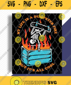 Skeleton My Life Is A Dumpster Fire But Its All Cool Svg Svg Cut Files Svg Clipart Silhouette Sv
