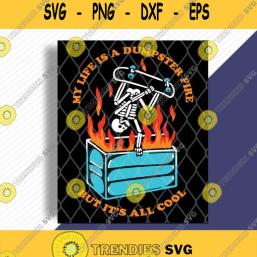 Skeleton My Life Is A Dumpster Fire But Its All Cool Svg