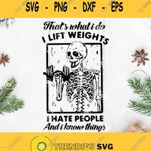 Skeleton Thats What I Do I Lift Weights I Hate People And I Know Things Svg Funny Skeleton Lift Weights Svg