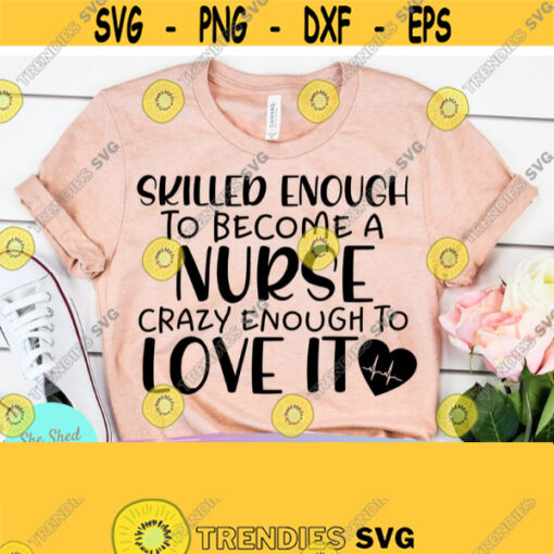 Skilled Enough To Become A Nurse Crazy Enough To Love It Nursing Svg Nursing Student Svg Nurse Svg Files for Cricut Silhouette RN Svg Design 551
