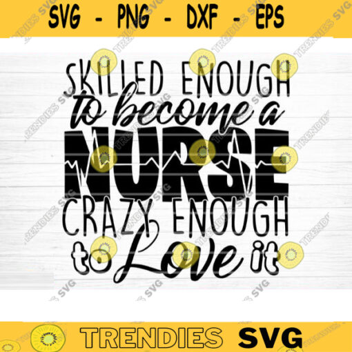 Skilled Enough To Become A Nurse Svg File Loving Nurse Life Printable Vector Clipart Nurse Cricut Decal Nurse Sign Svg Nurse Quote Svg Design 304 copy