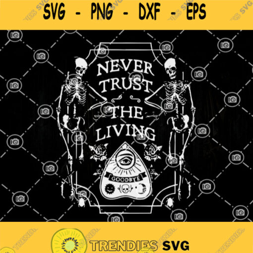 Skull Never Trust The Living Goodbye Svg Skull Svg Skeleton Svg Death Svg