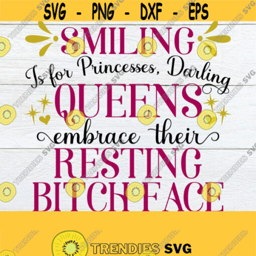 Smiling is for Princesses Darling Queens Embrace Their Resting Bitch Face Sarcasm svg Adult Humor Mom svg Aunt svg Funny svg Cut File Design 610