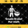 Smoke Brisket Not Meth Svg Bbq Restaurant Svg Funny Bbq Saying Svg