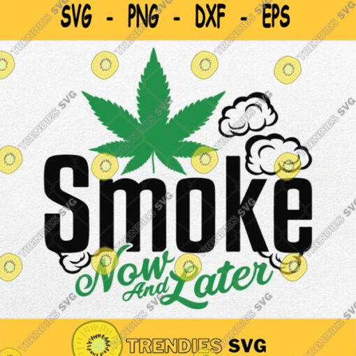 Smoke Now And Later Svg Cannabis Weed Svg Png Dxf Eps