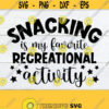 Snacking Is My Favorite Recreational Activity Funny Mom svg Mothers Day Funny kids svg I love Snacking Snacking svg Cut File SVG Design 1262