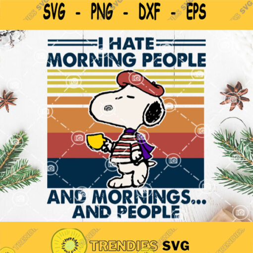 Snoopy I Hate Morning People And Mornings And People Svg Snoopy Dog Coffee Svg