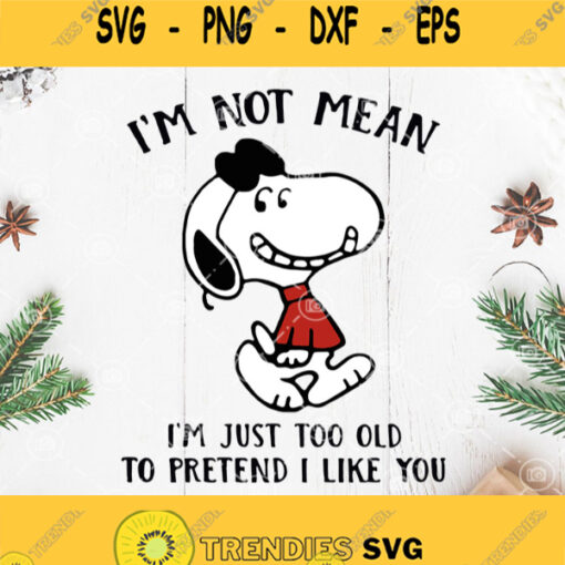Snoopy Im Not Mean Im Just Too Old To Pretend Svg Snoopy Im Not Mean Im Just Too Old To Pretend I Like You Svg Snoopy Svg Cartoon Movies Svg Snoopy Cute Svg