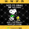 Snoopy Not To Brag Or Anything But I Can Forget What Im Doing Svg Snoopy And Peanuts Svg