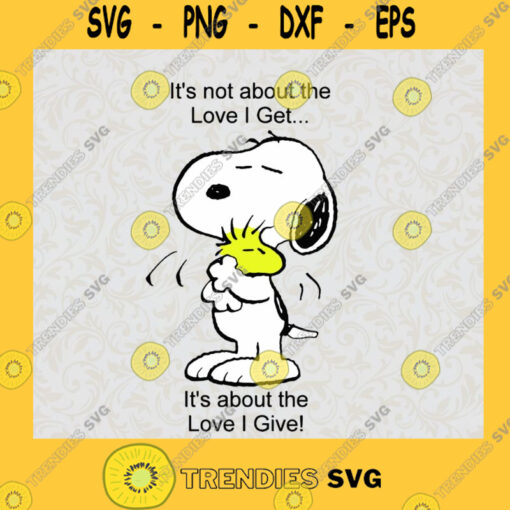 Snoopy Svg Peanut Gang Svg Its Not About The Love I Get Svg Its About My Love I Give Svg