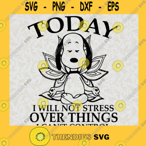 Snoopy Yoga Today I Will Not Stress Over Things I Cant Control Svg Cute Snoopy Svg Snoopy Svg Funny Snoopy Svg Snoopy Fans Svg