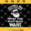 So Tell Me What You Want What You Really Really Want Santa Claus Svg Merry Christmas Svg Santa Claus Svg Christmas Eve Wishes Svg