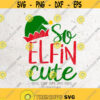 So elfin cute SvgChristmas SVG File DXF Silhouette Print Vinyl Cricut Cutting SVG T shirt Design Decal elf Svg Just so Elfin Cute Design 426