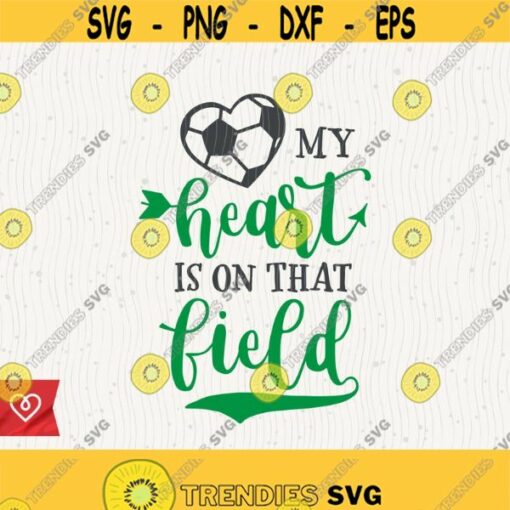 Soccer Svg My Heart Is On That Field Png Soccer Mom Svg Cricut Soccer Instant Download Svg Cut File Soccer Cheer Svg T Shirt Design Design 492 1