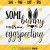 Some Bunny Is Eggspecting Svg Easter Svg Png Clipart Silhouette