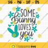 Some Bunny Loves You SVG Easter Bunny SVG Baby Easter Svg Easter Svg Babys First Easter SVG Easter Love Svg Easter Sign Svg Cut Files Design 137