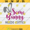 Some Bunny Needs Coffee Cute Mom Easter Svg Cute Easter Mom Cute Easter svg I need Coffee svg Cut File SVG Digital Download JPG Design 581